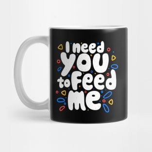 I Need You To Feed Me by Tobe Fonseca Mug